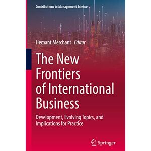 The New Frontiers of International Business: Development, Evolving Topics, and Implications for Practice (Contributions to Management Science) The New Frontiers of International Business: Development, Evolving Topics, and Implications for Practice (Contributions to Management Science)
