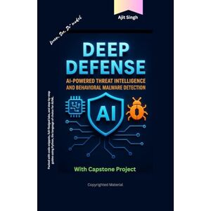 Singh, Ajit Deep Defense: AI-Powered Threat Intelligence and Behavioral Malware Detection Singh, Ajit Deep Defense: AI-Powered Threat Intelligence and Behavioral Malware Detection
