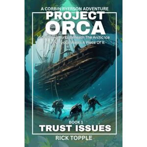 Topple, Rick PROJECT ORCA: TRUST ISSUES (Book 1 of 3) (A CORBIN RYERSON ADVENTURE) Topple, Rick PROJECT ORCA: TRUST ISSUES (Book 1 of 3) (A CORBIN RYERSON ADVENTURE)