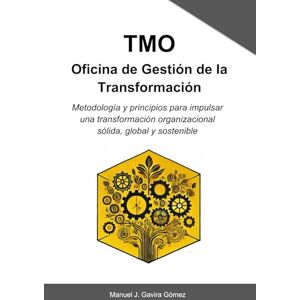 Gavira Gómez, sr Manuel José TMO Oficina de Gestión de la Transformación: Metodología y principios para impulsar una transformación organizacional sólida, global y sostenible Gavira Gómez, sr Manuel José TMO Oficina de Gestión de la Transformación: Metodología y principios para impulsar una transformación organizacional sólida, global y sostenible