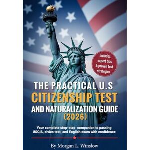 Winslow, Morgan L. THE PRACTICAL US CITIZENSHIP TEST AND NATURALIZATION GUIDE 2026: All you need to pass the US Naturalization Interview and Civics Test Your step-by-step path to becoming a proud American Citizen Winslow, Morgan L. THE PRACTICAL US CITIZENSHIP TEST AND NATURALIZATION GUIDE 2026: All you need to pass the US Naturalization Interview and Civics Test Your step-by-step path to becoming a proud American Citizen