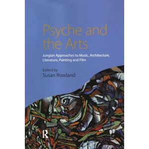 Psyche and the Arts: Jungian Approaches to Music, Architecture, Literature, Painting and Film Psyche and the Arts: Jungian Approaches to Music, Architecture, Literature, Painting and Film