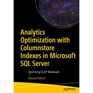 Pollack, Edward Analytics Optimization with Columnstore Indexes in Microsoft SQL Server: Optimizing OLAP Workloads Pollack, Edward Analytics Optimization with Columnstore Indexes in Microsoft SQL Server: Optimizing OLAP Workloads