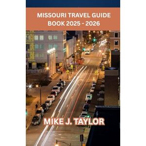 Taylor MISSOURI TRAVEL GUIDE BOOK 2025 2026: A Visitor’s Guide to Missouri’s Cities, Nature, Food, Adventure and Hidden Gems Taylor MISSOURI TRAVEL GUIDE BOOK 2025 2026: A Visitor’s Guide to Missouri’s Cities, Nature, Food, Adventure and Hidden Gems