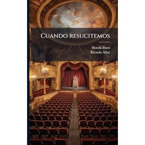 Ibsen, Henrik 1828-1906 Cuando resucitemos Ibsen, Henrik 1828-1906 Cuando resucitemos