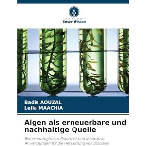 Aouzal, Badis Algen als erneuerbare und nachhaltige Quelle: Biotechnologisches Potenzial und innovative Anwendungen für die Herstellung von Biodiesel Aouzal, Badis Algen als erneuerbare und nachhaltige Quelle: Biotechnologisches Potenzial und innovative Anwendungen für die Herstellung von Biodiesel