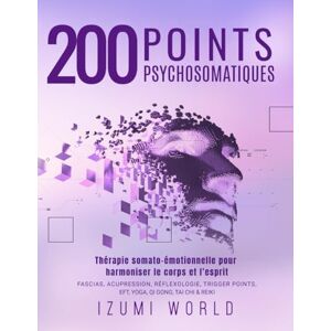 WORLD, IZUMI 200 POINTS PSYCHOSOMATIQUES. Thérapie somato-émotionnelle pour harmoniser le corps et l’esprit: APAISEZ LA RUMINATION MENTALE ET STIMULEZ VOTRE ENERGIE VITALE POINT PAR POINT WORLD, IZUMI 200 POINTS PSYCHOSOMATIQUES. Thérapie somato-émotionnelle pour harmoniser le corps et l’esprit: APAISEZ LA RUMINATION MENTALE ET STIMULEZ VOTRE ENERGIE VITALE POINT PAR POINT
