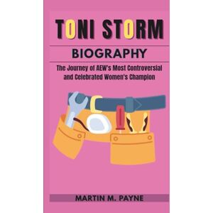 M. Payne, Martin TONI STORM BIOGRAPHY: The Journey of AEW's Most Controversial and Celebrated Women's Champion M. Payne, Martin TONI STORM BIOGRAPHY: The Journey of AEW's Most Controversial and Celebrated Women's Champion