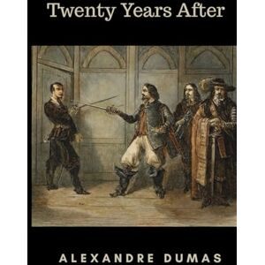 Dumas, Alexandre Twenty Years After: The Original 1845 Sequel Dumas, Alexandre Twenty Years After: The Original 1845 Sequel