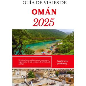 publishing, Sarahtravels GUÍA DE VIAJES DE OMÁN 2025: Descubra joyas ocultas, cultura, aventuras y experiencias de lujo en la joya de la Península Arábiga. publishing, Sarahtravels GUÍA DE VIAJES DE OMÁN 2025: Descubra joyas ocultas, cultura, aventuras y experiencias de lujo en la joya de la Península Arábiga.