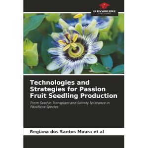 dos Santos Moura et al, Regiana Technologies and Strategies for Passion Fruit Seedling Production: From Seed to Transplant and Salinity Tolerance in Passiflora Species dos Santos Moura et al, Regiana Technologies and Strategies for Passion Fruit Seedling Production: From Seed to Transplant and Salinity Tolerance in Passiflora Species