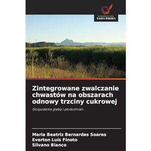 Bernardes Soares, Maria Beatriz Zintegrowane zwalczanie chwastów na obszarach odnowy trzciny cukrowej: Gospodarka gleb¿ i p¿odozmian Bernardes Soares, Maria Beatriz Zintegrowane zwalczanie chwastów na obszarach odnowy trzciny cukrowej: Gospodarka gleb¿ i p¿odozmian