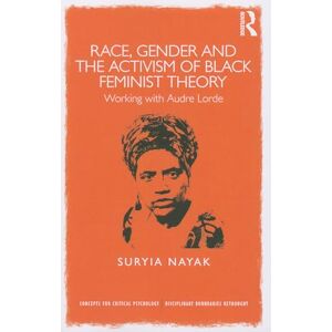 Nayak, Suryia Race, Gender and the Activism of Black Feminist Theory: Working with Audre Lorde (Concepts for Critical Psychology) Nayak, Suryia Race, Gender and the Activism of Black Feminist Theory: Working with Audre Lorde (Concepts for Critical Psychology)