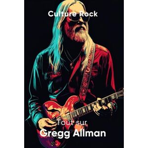 Rock, Culture Tout sur Gregg Allman (Culture Rock) Rock, Culture Tout sur Gregg Allman (Culture Rock)