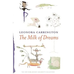 Carrington, Leonora The Milk Of Dreams (New York Review Children's Collection) Carrington, Leonora The Milk Of Dreams (New York Review Children's Collection)