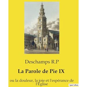 R P, DesChamps La Parole de Pie IX: ou la douleur, la joie et l'espérance de l'Église. Trois conférences essentielles du pape Pie IX pour comprendre la foi catholique de l'ère moderne R P, DesChamps La Parole de Pie IX: ou la douleur, la joie et l'espérance de l'Église. Trois conférences essentielles du pape Pie IX pour comprendre la foi catholique de l'ère moderne