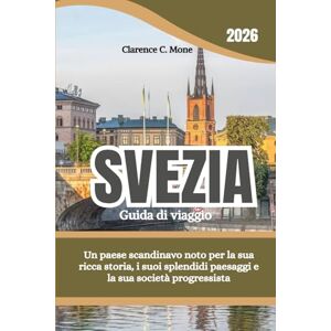 Mone, Clarence C. Svezia Guida di viaggio 2026: Un paese scandinavo noto per la sua ricca storia, i suoi splendidi paesaggi e la sua società progressista Mone, Clarence C. Svezia Guida di viaggio 2026: Un paese scandinavo noto per la sua ricca storia, i suoi splendidi paesaggi e la sua società progressista