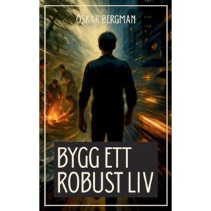 Bergman, Oskar Bygg ett robust liv: En vägvisare till styrka, gemenskap och livskraft Bergman, Oskar Bygg ett robust liv: En vägvisare till styrka, gemenskap och livskraft