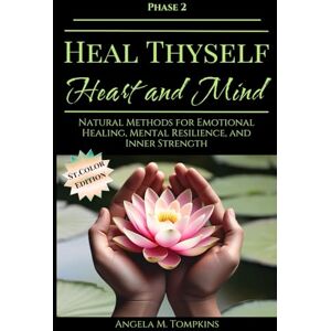 Tompkins, Angela M. Heal Thyself Heart and Mind: Natural Methods for Emotional Healing, Mental Resilience, and Inner Strength (The Heal Thyself Series) Tompkins, Angela M. Heal Thyself Heart and Mind: Natural Methods for Emotional Healing, Mental Resilience, and Inner Strength (The Heal Thyself Series)