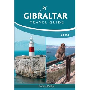 PHILLIP, ROBSON Gibraltar Travel Guide 2024: Discover Top Attractions, Local Secrets, and Essential Tips for an Unforgettable Trip (DiscoverMore Guide) PHILLIP, ROBSON Gibraltar Travel Guide 2024: Discover Top Attractions, Local Secrets, and Essential Tips for an Unforgettable Trip (DiscoverMore Guide)