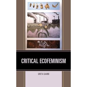 GAARD, GRETA CRITICAL ECOFEMINISM (Ecocritical Theory and Practice) GAARD, GRETA CRITICAL ECOFEMINISM (Ecocritical Theory and Practice)