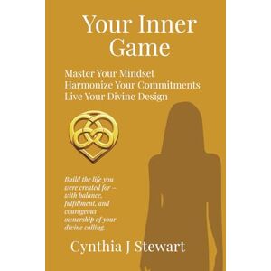 Stewart, Cynthia J Your Inner Game: Master Your Mindset. Harmonize Your Commitments. Live Your Divine Design. (C+Suite Signature Series for Women) Stewart, Cynthia J Your Inner Game: Master Your Mindset. Harmonize Your Commitments. Live Your Divine Design. (C+Suite Signature Series for Women)