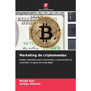 Roy, Monjit Marketing de criptomoedas: Modelos matemáticos para compreender o comportamento do consumidor no espaço da moeda digital Roy, Monjit Marketing de criptomoedas: Modelos matemáticos para compreender o comportamento do consumidor no espaço da moeda digital