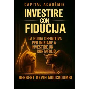 MOUCKOUMBI, Herbert Kevin Investire con fiducia: La guida definitiva per iniziare a investire in borsa: Evitare errori e costruire un portafoglio redditizio MOUCKOUMBI, Herbert Kevin Investire con fiducia: La guida definitiva per iniziare a investire in borsa: Evitare errori e costruire un portafoglio redditizio