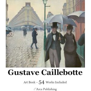 Publishing, Arca Gustave Caillebotte Art Book (Arca Publishing Art Books) Publishing, Arca Gustave Caillebotte Art Book (Arca Publishing Art Books)
