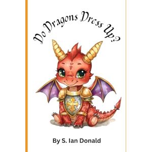 Donald, S. Ian Do Dragons Dress Up? Donald, S. Ian Do Dragons Dress Up?