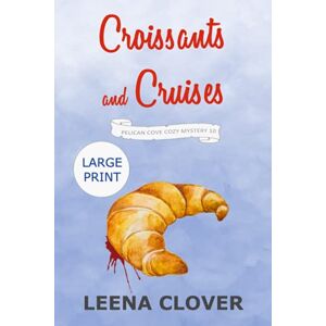 Clover, Leena Croissants and Cruises LARGE PRINT: A Cozy Murder Mystery (Pelican Cove Cozy Mystery Series LARGE PRINT) Clover, Leena Croissants and Cruises LARGE PRINT: A Cozy Murder Mystery (Pelican Cove Cozy Mystery Series LARGE PRINT)