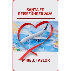 Taylor Santa Fe Reiseführer 2026: Entdecken Sie Wanderwege, Touren, Wandern, Radfahren, Kunst, Kulinarisches, Unterkünfte, Heiße Quellen, Versteckte Juwelen Und Vieles Mehr Die Taylor Santa Fe Reiseführer 2026: Entdecken Sie Wanderwege, Touren, Wandern, Radfahren, Kunst, Kulinarisches, Unterkünfte, Heiße Quellen, Versteckte Juwelen Und Vieles Mehr Die