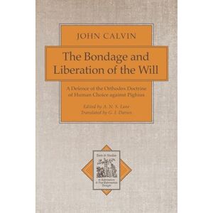 Calvin, John Bondage and Liberation of the Will, The: A Defence of the Orthodox Doctrine of Human Choice against Pighius: 2 (Texts and Studies in Reformation and Post-Reformation Thought) Calvin, John Bondage and Liberation of the Will, The: A Defence of the Orthodox Doctrine of Human Choice against Pighius: 2 (Texts and Studies in Reformation and Post-Reformation Thought)