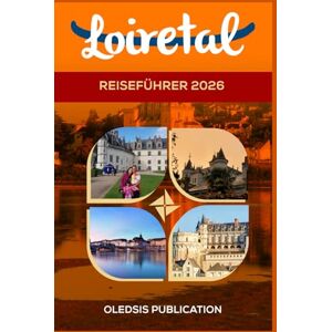 PUBLICATION, OLEDSIS LOIRETAL REISEFÜHRER 2026: „Planen Sie den perfekten Kurzurlaub im Loiretal: Attraktionen, Essen, Tagesausflüge und Insidertipps“ PUBLICATION, OLEDSIS LOIRETAL REISEFÜHRER 2026: „Planen Sie den perfekten Kurzurlaub im Loiretal: Attraktionen, Essen, Tagesausflüge und Insidertipps“