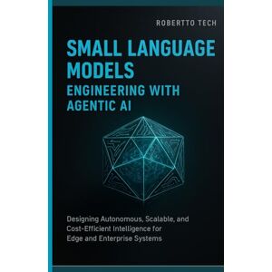 tech, robertto SMALL LANGUAGE MODELS ENGINEERING WITH AGENTIC AI: DESIGNING AUTONOMOUS, SCALABLE, AND COST-EFFICIENT INTELLIGENCE FOR EDGE AND ENTERPRISE SYSTEMS tech, robertto SMALL LANGUAGE MODELS ENGINEERING WITH AGENTIC AI: DESIGNING AUTONOMOUS, SCALABLE, AND COST-EFFICIENT INTELLIGENCE FOR EDGE AND ENTERPRISE SYSTEMS