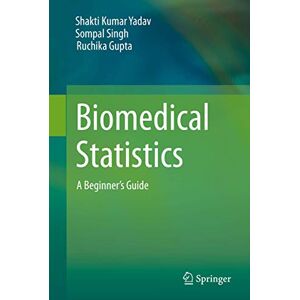 Yadav, Shakti Kumar Biomedical Statistics: A Beginner's Guide Yadav, Shakti Kumar Biomedical Statistics: A Beginner's Guide