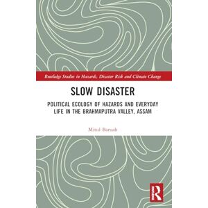 Baruah, Mitul Slow Disaster: Political Ecology of Hazards and Everyday Life in the Brahmaputra Valley, Assam (Routledge Studies in Hazards, Disaster Risk and Climate Change) Baruah, Mitul Slow Disaster: Political Ecology of Hazards and Everyday Life in the Brahmaputra Valley, Assam (Routledge Studies in Hazards, Disaster Risk and Climate Change)
