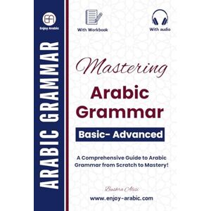 Alisi, Bushra Mastering Arabic Grammar: A Comprehensive Guide to Arabic Grammar from Scratch to Mastery! (Enjoy Arabic -MSA) Alisi, Bushra Mastering Arabic Grammar: A Comprehensive Guide to Arabic Grammar from Scratch to Mastery! (Enjoy Arabic -MSA)