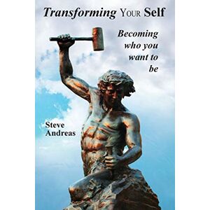 Andreas, Steve Transform Your Self: Becoming Who You Want to be: Becoming Who You Want to Be: 1 Andreas, Steve Transform Your Self: Becoming Who You Want to be: Becoming Who You Want to Be: 1