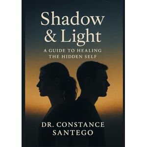 Santego, Constance Shadow & Light: A Guide To Healing The Hidden Self Santego, Constance Shadow & Light: A Guide To Healing The Hidden Self