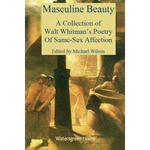 Wilson Masculine Beauty: A Collection of Walt Whitman's Poetry of Same-Sex Affection Wilson Masculine Beauty: A Collection of Walt Whitman's Poetry of Same-Sex Affection