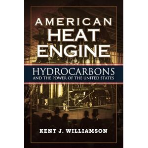 Williamson, Kent J. American Heat Engine: Hydrocarbons and the Power of the United States Williamson, Kent J. American Heat Engine: Hydrocarbons and the Power of the United States
