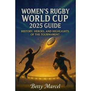 Marcel, Betty Women’s Rugby World Cup 2025 Guide: History, Heroes, and Highlights of the Tournament Marcel, Betty Women’s Rugby World Cup 2025 Guide: History, Heroes, and Highlights of the Tournament