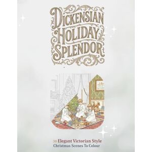 Colour, Lines Of Dickensian Holiday Splendor, A Festive Colouring Book Of Victorian Sceneries In The Yule Tide Period.: 30 Unique Illustrations Of Victorian Christmas Scenes For Mindful Relaxation. Colour, Lines Of Dickensian Holiday Splendor, A Festive Colouring Book Of Victorian Sceneries In The Yule Tide Period.: 30 Unique Illustrations Of Victorian Christmas Scenes For Mindful Relaxation.