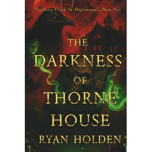 Holden, Ryan The Darkness of Thorne House: The first crack in Maplewood's dark Veil — a chilling saga of witchcraft, legacy, and the shadows that never die. (The Maplewood Horrors) Holden, Ryan The Darkness of Thorne House: The first crack in Maplewood's dark Veil — a chilling saga of witchcraft, legacy, and the shadows that never die. (The Maplewood Horrors)
