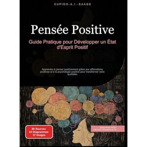Saage, Cupido A.I. Pensée Positive: Guide Pratique pour Développer un État d'Esprit Positif: 1 Saage, Cupido A.I. Pensée Positive: Guide Pratique pour Développer un État d'Esprit Positif: 1