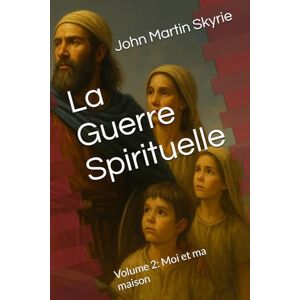 Skyrie, John Martin La Guerre Spirituelle: Volume 2: Moi et ma maison Skyrie, John Martin La Guerre Spirituelle: Volume 2: Moi et ma maison