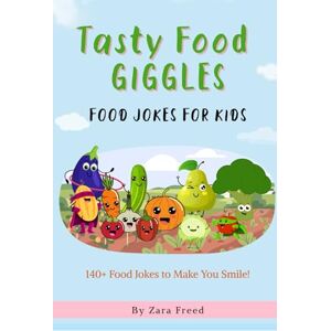freed, Miss Zara TASTY FOOD GIGGLES: 140+ Hilarious Food Jokes for Kids Aged 6–12 – Laugh-Out-Loud Fun with Fruits, Vegetables, and More! freed, Miss Zara TASTY FOOD GIGGLES: 140+ Hilarious Food Jokes for Kids Aged 6–12 – Laugh-Out-Loud Fun with Fruits, Vegetables, and More!
