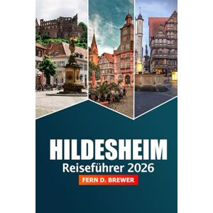 Brewer, Fern D. Hildesheim Reiseführer 2026: Entdecken Sie versteckte Schätze, historische Sehenswürdigkeiten, mittelalterliche Architektur, Kultur und Abenteuer in Deutschland Brewer, Fern D. Hildesheim Reiseführer 2026: Entdecken Sie versteckte Schätze, historische Sehenswürdigkeiten, mittelalterliche Architektur, Kultur und Abenteuer in Deutschland
