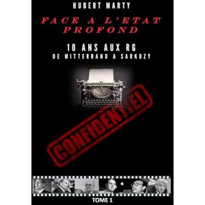 MARTY, M. Hubert FACE A L'ETAT PROFOND: 10 ans aux Renseignements Généraux de MITTERRAND à SARKOZY MARTY, M. Hubert FACE A L'ETAT PROFOND: 10 ans aux Renseignements Généraux de MITTERRAND à SARKOZY